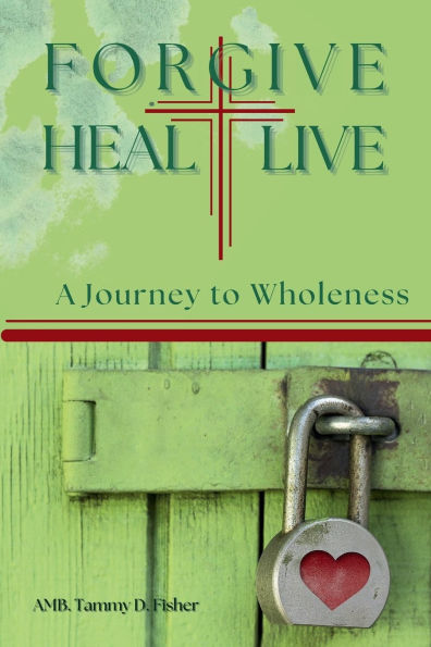 Forgive Heal & Live: Journey to Wholeness: