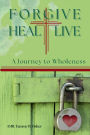Forgive Heal & Live: Journey to Wholeness: