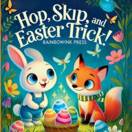 Title: Hop, Skip and Easter Trick: A Hoppy Springtime Adventure Full of Laughter and Surprises Ideal for Kids ages 5-9 Celebrates Family, Friendship,, Author: Press Rainbow Ink