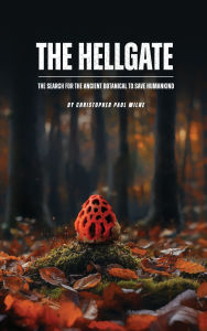 Title: The Hellgate: The Search for the Ancient Botanical to Save Humankind, Author: Christopher Paul Milne
