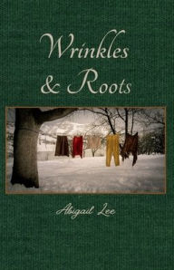 Title: Wrinkles & Roots, Author: Abigail Lee
