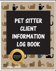 Title: Pet Sitter Client Information Logbook: The Ultimate Essential Organizer for your Pet Sitting Business, Author: Design Rsls