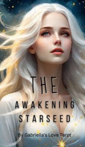 Title: The Awakening Starseed: Second Edition, Author: Gabriella Tarot