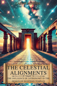 Title: The Celestial Alignments: The Influence of Astronomy in the Design of Egyptian Temples:Ancient Egyptian discoveries that reveal the connection between the heavens and the sacred monuments of antiquity, Author: Caesar Aurelius