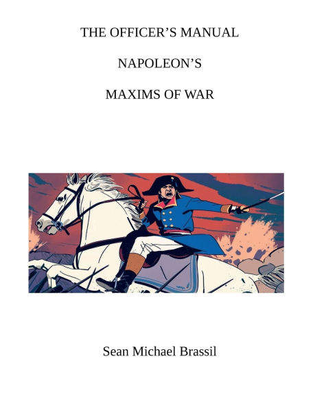 THE OFFICER'S MANUAL: NAPOLEON'S MAXIMS OF WAR