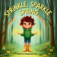 Title: Sprinkle, Sparkle, Spring: Written by RainbowInk Press:A Magical Springtime Adventure Full of Fun, Wonder, and Seasonal Surprises Ideal for Kids ages 5-9, Author: Press Rainbow Ink