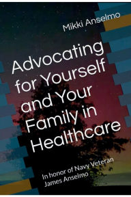 Title: Advocating for yourself and your family in Healthcare, Author: Mikki Anselmo