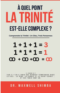 Title: ï¿½ quel point la Trinitï¿½ est-elle complexe?: Comprendre la Trinitï¿½ : Un Dieu, Trois Personnes, Author: Maxwell Shimba