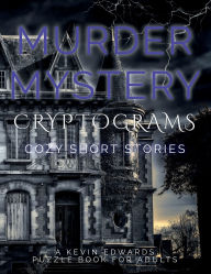 Title: Murder Mystery Cryptograms: Cozy Cases in Puzzle Form:Brain Games & Detective Activity Book for Adults, Author: Kevin Edwards