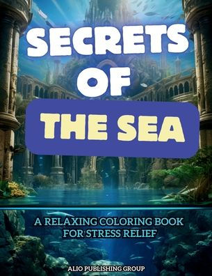 Secrets of the Sea: A Relaxing Coloring Book for Stress Relief