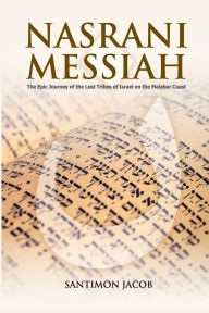 Title: NASRANI MESSIAH: The Epic Journey of the Lost Tribes of Israel on the Malabar Coast, Author: Santimon Jacob