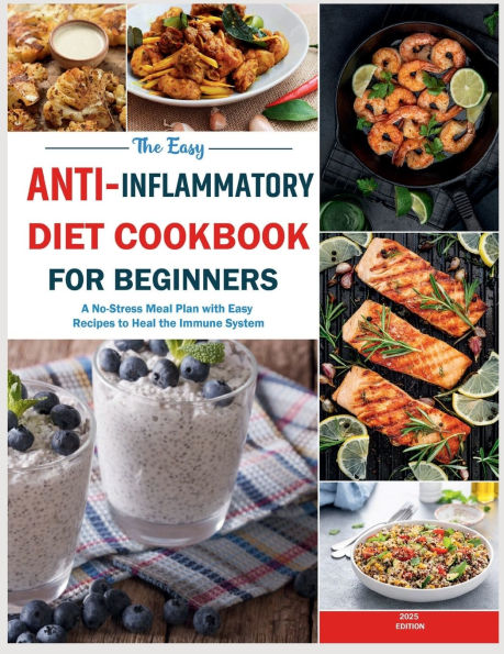 the Easy Anti-Inflammatory Diet Cookbook for Beginners: A No-Stress Meal Plan with Recipes to Heal Immune System