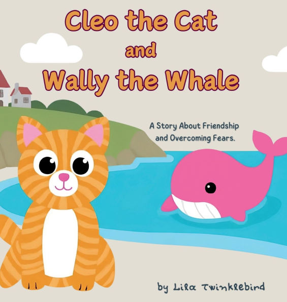 Cleo the Cat and Wally the Whale: A Story About Friendship and Overcoming Fears