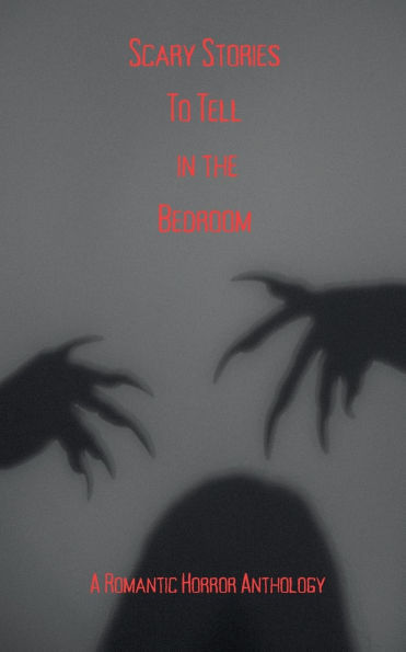 Scary Stories to Tell the Bedroom: A Romantic Horror Anthology