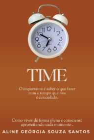 Title: Time: O Importante É Saber O Que Fazer Com O Tempo Que Nos É Concedido., Author: Aline Geórgia Souza Santos