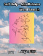 Self Help - Mindfulness and Positive Thinking Word Search Large Print Puzzle Book: Reduce Stress - Calm Anxiety - Work on Self Love and Self Reflection