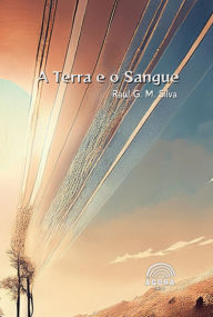 Title: A Terra E O Sangue, Author: Raul G. M. Silva