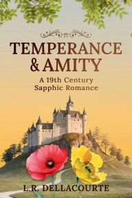 Title: Temperance and Amity: A 19th Century Sapphic Romance, Author: L. R. Dellacourte