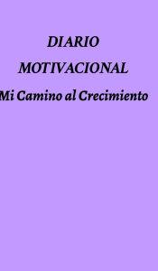 Title: Diario Motivacional: Mi Camino al Crecimiento, Author: Elizabeth Torres