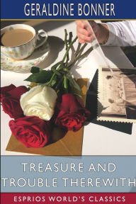 Title: Treasure and Trouble Therewith (Esprios Classics): A Tale of California, Author: Geraldine Bonner