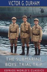 Title: The Submarine Boys' Trial Trip (Esprios Classics): Making Good as Young Experts, Author: Victor G Durham