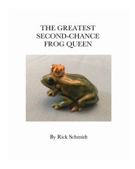 Title: The Greatest Second-Chance Frog Queen: A Not-Just-4-Children, FULL-COLOR/Paperback. Library Edition/2nd Printing., Author: Rick Schmidt
