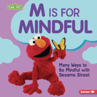 Title: M Is for Mindful: Many Ways to Be Mindful with Sesame Street ®, Author: Whitney Sanderson