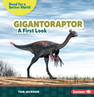 Title: Gigantoraptor: A First Look, Author: Tom Jackson