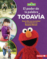 Title: El poder de la palabra todavía (The Power of Yet): Desarrollar una mentalidad de crecimiento con Sesame Street ® (Developing a Growth Mindset with Sesame Street ®), Author: Whitney Sanderson