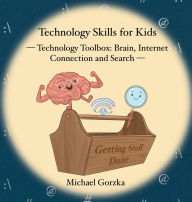 Title: Technology Skills for Kids: Technology Toolbox - Brain, Internet Connection and Search, Author: Michael Gorzka