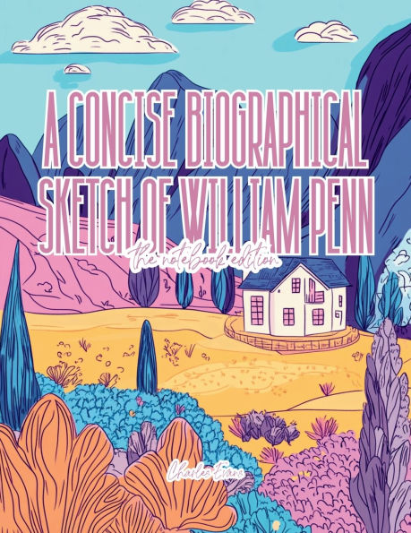 A Concise Biographical Sketch of William Penn - Lined Journal - 8.5" x 11" - 208 Pages - College Ruled Notebook for Work and School