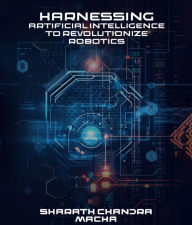 Title: Harnessing: Artificial Intelligence To Revolutionize Robotics, Author: Sharath Chandra Macha