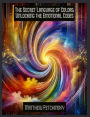 The Secret Language of Colors: Unlocking the Emotional Codes