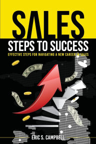 Title: Sales Steps to Success: Effective Steps for Navigating a New Career in Sales, Author: Eric S Campbell