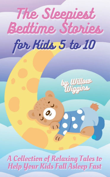 The Sleepiest Bedtime Stories for Kids 5 to 10: A Collection of Relaxing Tales Help Your Fall Asleep Fast