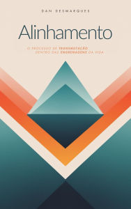 Title: Alinhamento: O Processo de Transmutação Dentro das Engrenagens da Vida, Author: Dan Desmarques