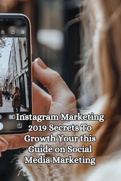 Instagram Marketing 2019 Secrets to Growth You're this Guide on Social Media Marketing