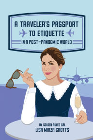 Title: A Traveler's Passport to Etiquette in a Post-Pandemic World, Author: Lisa Mirza Grotts