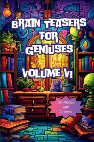 Title: Brain Teasers for Geniuses: Volume VI, Author: A Hazra