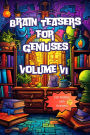 Brain Teasers for Geniuses: Volume VI