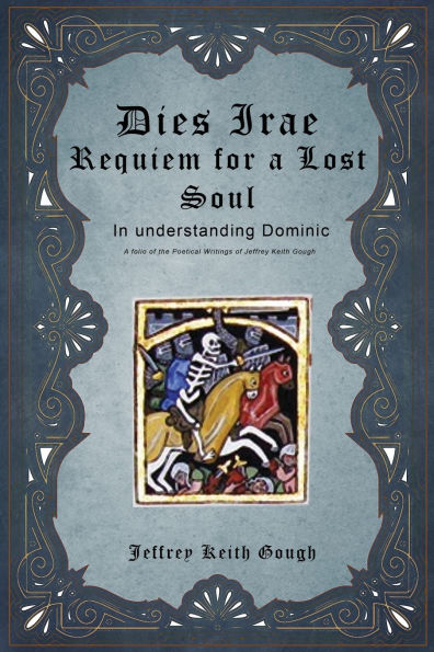 Dies Irae - Requiem for a Lost Soul In Understanding Dominic: A Folio of the Poetical Writings of Jeffrey Keith Gough