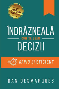 Title: ï¿½ndrăzneală: Cum să Luăm Decizii Rapid și Eficient, Author: Dan Desmarques
