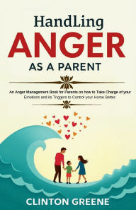 Title: Handling Anger As A Parent, Author: Clinton Greene