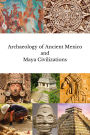 Archaeology of Ancient Mexico and Maya Civilizations
