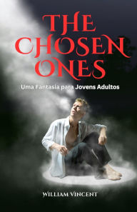 Title: The Chosen Ones: Uma Fantasia para Jovens Adultos, Author: William Vincent
