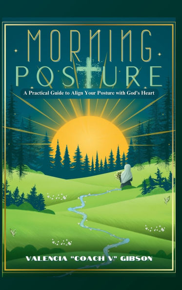 Morning Posture: A Practical Guide To Align Your Posture With The Heart of God
