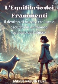 Title: L'Equilibrio dei Frammenti: Il destino di Aurora tra luce e oscurità in un mondo sull'orlo dell'abisso, Author: Marco Raccontiero