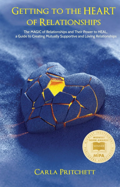 Getting to the Heart of Relationships: The MAGIC of Relationships and Their Power to HEAL, a Guide to Creating Mutually Supportive and Loving Relationships