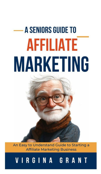 a Seniors Guide to Affiliate Marketing: An Easy Understand Starting Marketing Business