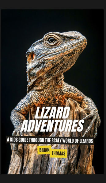 Lizard Adventures: A Kids Guide Through the Scaly World of Lizards